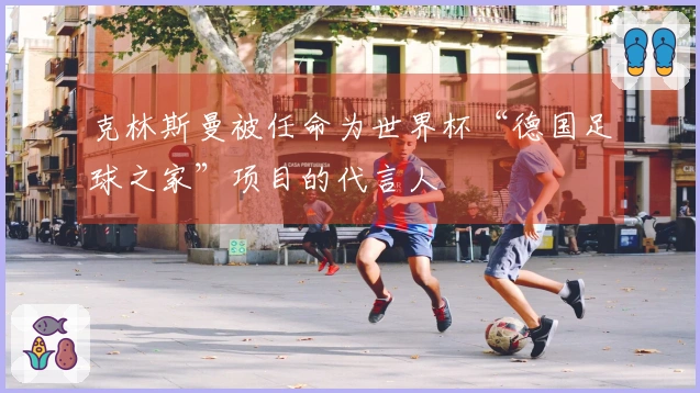克林斯曼被任命为世界杯“德国足球之家”项目的代言人